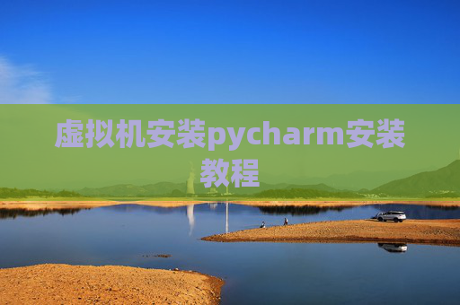 虚拟机安装pycharm安装教程